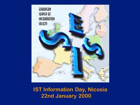 IST Information Day, Nicosia 22nd January 2000. 2 The Progress of IS in Europe Projects and initiatives associated with the Information Society have been.