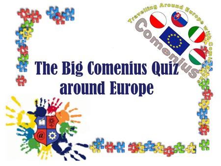 The Big Comenius Quiz around Europe. The rules of the game The quiz contains five topics: –Famous People –Women’s Stuff –Thank you for the music –Let’s.