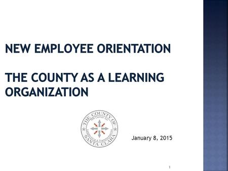 1 January 8, 2015. 2  The mission of the County of Santa Clara is to plan for the needs of a dynamic community, provide quality services, and promote.