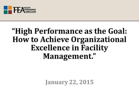 “High Performance as the Goal: How to Achieve Organizational Excellence in Facility Management.” January 22, 2015.