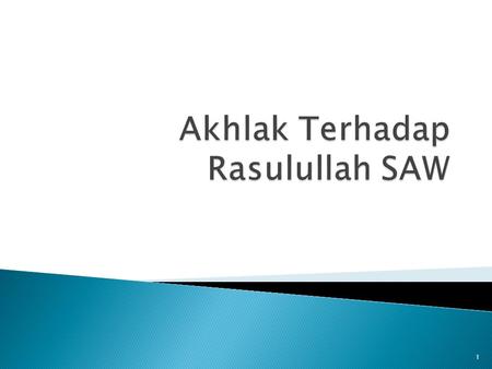 1.  Mengapa kita harus berakhlak kepada Rasul, sementara beliau sudah tidak ada ?  Apa definisi akhlak ? 2.