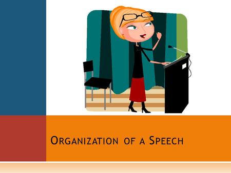 O RGANIZATION OF A S PEECH. G ENERAL G OALS OF A S PEECH  To inform: You have information that you want to convey to your audience.  To persuade: You.