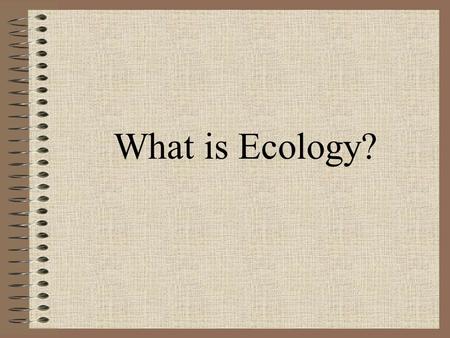 What is Ecology?.