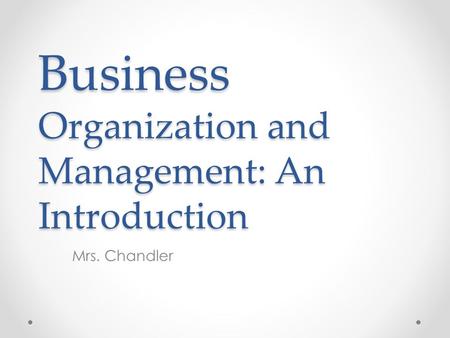 Business Organization and Management: An Introduction Mrs. Chandler.