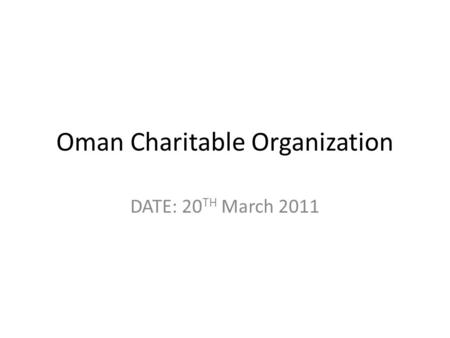 Oman Charitable Organization DATE: 20 TH March 2011.