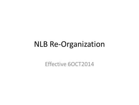 NLB Re-Organization Effective 6OCT2014. S3-Plans and Operations Training Officer Bednarzyk Safety Officer Picone Assistant S3 Nostrant Messer Bender Team.