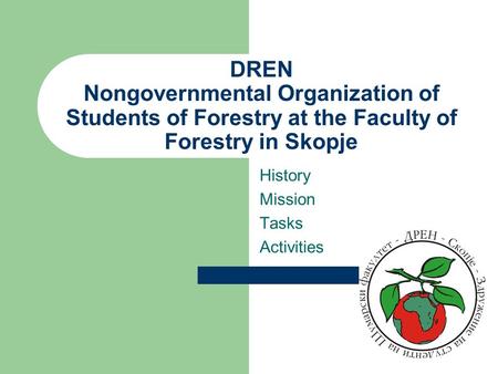 DREN Nongovernmental Organization of Students of Forestry at the Faculty of Forestry in Skopje History Mission Tasks Activities.