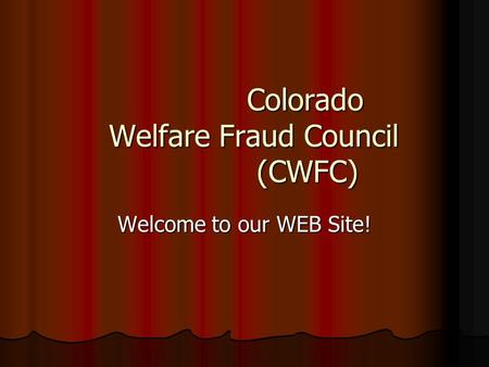 Colorado Welfare Fraud Council (CWFC) Colorado Welfare Fraud Council (CWFC) Welcome to our WEB Site!