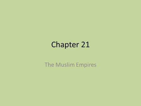 Chapter 21 The Muslim Empires. THE OTTOMANS The Beginning 1258 CE: Mongol invasion disrupts Seljuk Turk government – Death of the last Abbasid caliph.