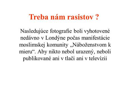 Treba nám rasistov ? Nasledujúce fotografie boli vyhotovené nedávno v Londýne počas manifestácie moslimskej komunity „Náboženstvom k mieru“. Aby nikto.