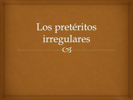 Wait, a pausa already? Yeah, just tell a friend about 3 things you remember about irregular preterits.