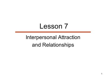 1 Lesson 7 Interpersonal Attraction and Relationships.