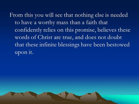 From this you will see that nothing else is needed to have a worthy mass than a faith that confidently relies on this promise, believes these words of.