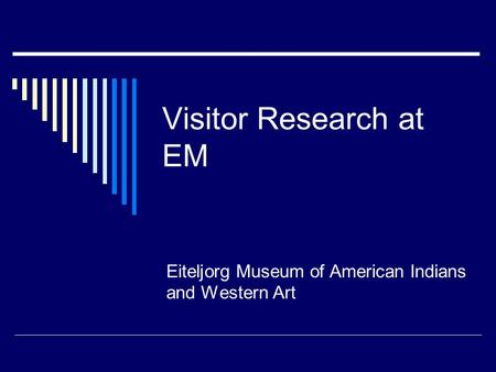 Visitor Research at EM Eiteljorg Museum of American Indians and Western Art.