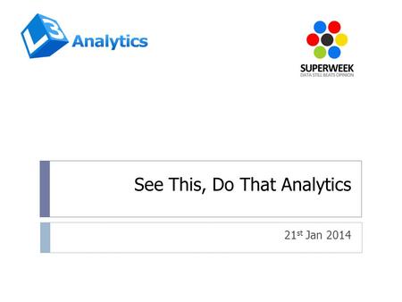 See This, Do That Analytics 21 st Jan 2014. Who am I?  G’day, I’m Peter...  Founder of L3 Analytics, London based Digital Analytics Consultancy  Also.