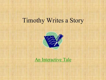 Timothy Writes a Story An Interactive Tale. Timothy is a third grader at Sunshine Elementary School. His teacher, Mrs. Lawson, asks her class to write.