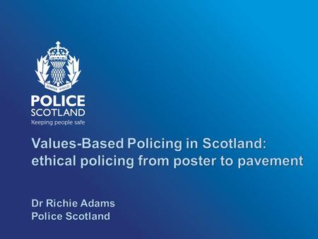 Values-Based Policing in Scotland: ethical policing from poster to pavement Police Scotland is a values-based organisation - how we serve our communities.