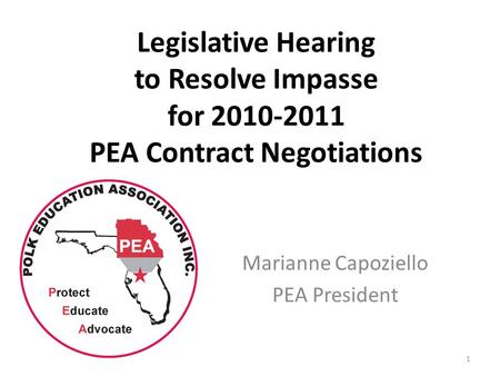 Legislative Hearing to Resolve Impasse for 2010-2011 PEA Contract Negotiations Marianne Capoziello PEA President 1.