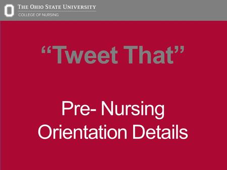 “Tweet That” Pre- Nursing Orientation Details Disclaimer: 1. This may be too much fun 2. The handles/ usernames used in this presentation are simply.