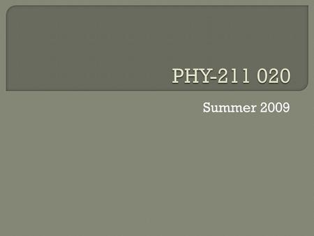 Summer 2009.  PHY 211 Section 020 Algebra Based Mechanics  What do you mean “mechanics”? Mechanics – the study of things in motion.  Linear Motion.