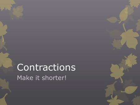 Contractions Make it shorter!. Objective  I will be able to properly use contractions in a sentence.