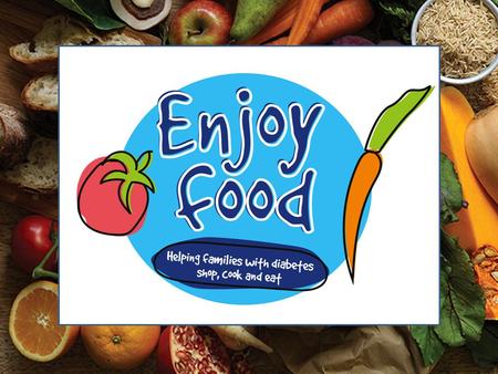 What is Enjoy Food?. Enjoying what you eat is one of life’s pleasures. But if you have diabetes, or cook for someone who does, it can be tricky at times.