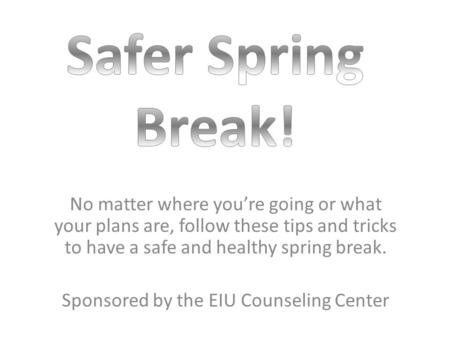 No matter where you’re going or what your plans are, follow these tips and tricks to have a safe and healthy spring break. Sponsored by the EIU Counseling.