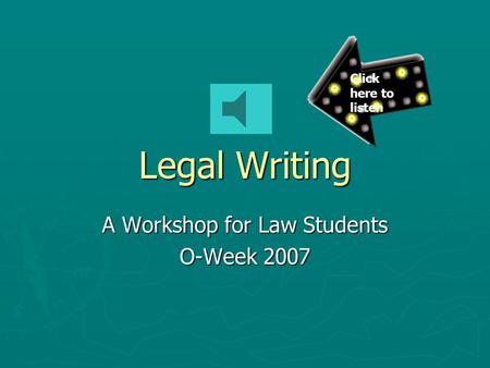 Legal Writing A Workshop for Law Students O-Week 2007 Click here to listen.