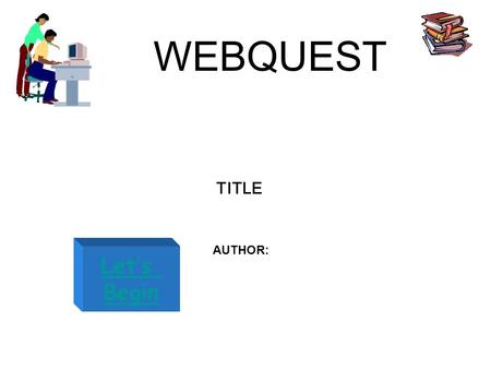 WEBQUEST Let’s Begin TITLE AUTHOR:. Let’s continue Return Home Introduction Task Process Conclusion Evaluation Teacher Page Credits Introduction This.