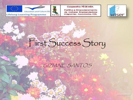 GIZIANE SANTOS. The Beginning She arrived in Portugal in 2001, with the goal of starting her own business, the same one she had in her homeland (a pet.