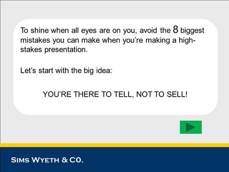 8 Big Mistakes You Can Make in a High-Stakes Presentation Click here to begin Sims Wyeth & C0. To shine when all eyes are on you, avoid the 8 biggest.