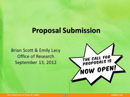 The University of Texas at Dallasutdallas.edu Proposal Submission The University of Texas at Dallasutdallas.edu Brian Scott & Emily Lacy Office of Research.