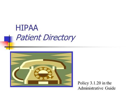 HIPAA Patient Directory Policy 3.1.20 in the Administrative Guide.