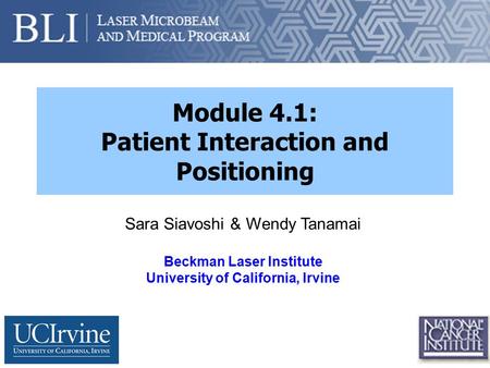 Module 4.1: Patient Interaction and Positioning Sara Siavoshi & Wendy Tanamai Beckman Laser Institute University of California, Irvine.