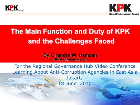 For the Regional Governance Hub Video Conference Learning About Anti-Corruption Agencies in East Asia Jakarta 18 June 2010 The Main Function and Duty of.