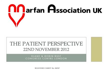 DIANE & ROBIN RUST CONGRESS CENTRE LONDON THE PATIENT PERSPECTIVE 22ND NOVEMBER 2012 REGISTERED CHARITY No. 802727.