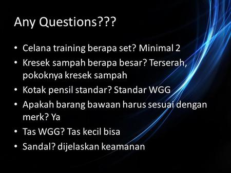 Any Questions??? Celana training berapa set? Minimal 2 Kresek sampah berapa besar? Terserah, pokoknya kresek sampah Kotak pensil standar? Standar WGG Apakah.