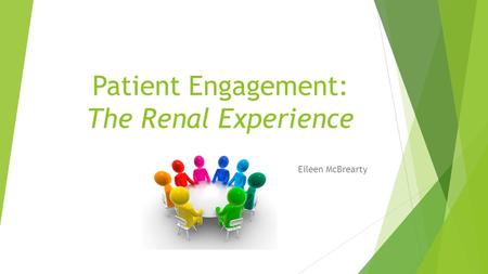 Patient Engagement: The Renal Experience Eileen McBrearty.