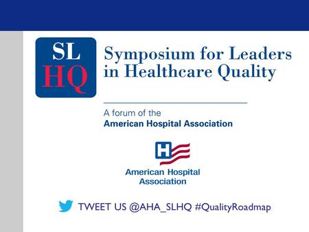 TWEET #QualityRoadmap. The Role of Patient and Family Engagement in a High Reliability Organization Moderator: Bev Johnson President and.