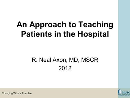 An Approach to Teaching Patients in the Hospital R. Neal Axon, MD, MSCR 2012.