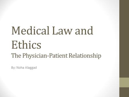 Medical Law and Ethics The Physician-Patient Relationship By: Noha Alaggad.