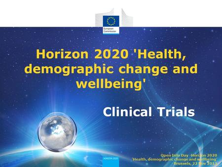 Clinical Trials Horizon 2020 'Health, demographic change and wellbeing' Open Info Day -Horizon 2020 'Health, demographic change and wellbeing' Brussels,