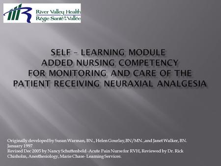 Originally developed by Susan Warman, BN., Helen Gourlay,BN/MN.,and Janet Walker, BN. January 1997 Revised Dec 2005 by Nancy Schuttenbeld -Acute Pain Nurse.