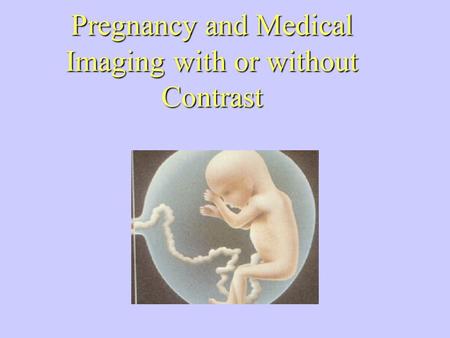 Pregnancy and Medical Imaging with or without Contrast