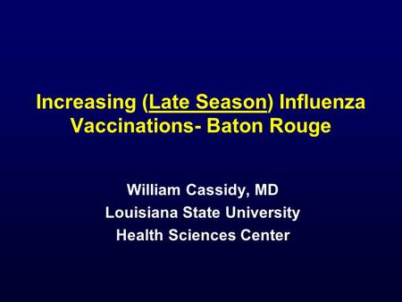 Increasing (Late Season) Influenza Vaccinations- Baton Rouge William Cassidy, MD Louisiana State University Health Sciences Center.