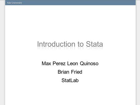 Max Perez Leon Quinoso Brian Fried StatLab. Create a folder named IntroStata in the desktop. Lets put all files in that folder Very simple. We can use.