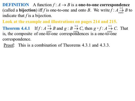 DEFINITION A function f : A  B is a one-to-one correspondence (called a bijection) iff f is one-to-one and onto B. We write f : A  B to indicate that.