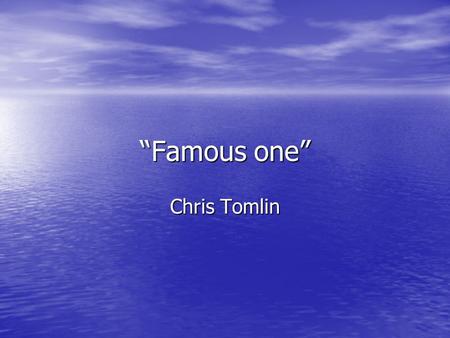 “Famous one” Chris Tomlin.