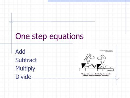 One step equations Add Subtract Multiply Divide Addition X + 5 = -9 X + 5 - 5 = -9 -5 X = -14 -6 + X = -4 -6 + 6 + X = -4 + 6 X = 2.