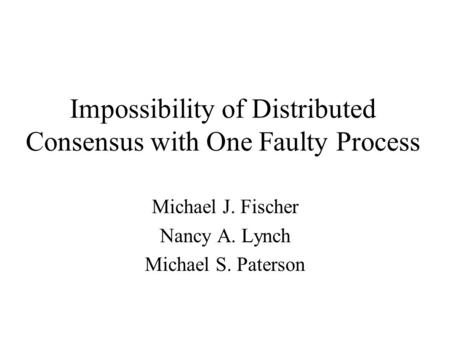 Impossibility of Distributed Consensus with One Faulty Process